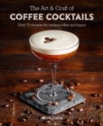 The Art & Craft of Coffee Cocktails : Over 80 Recipes for Mixing Coffee and Liquor - Book