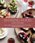 Sharing Food with Friends : Casual Dining Ideas and Inspiring Recipes for Platters, Boards and Small Bites - Book