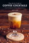 The Art & Craft of Coffee Cocktails : Over 75 Recipes for Mixing Coffee and Liquor - Book
