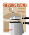 The Pressure Cooker Cookbook : Recipes for Homemade Meals in Minutes - Book
