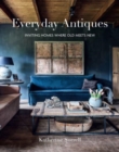 Everyday Antiques : Inviting Homes Where Old Meets New - Book