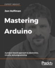 Mastering Arduino : A project-based approach to electronics, circuits, and programming - Book