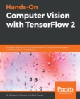 Hands-On Computer Vision with TensorFlow 2 : Leverage deep learning to create powerful image processing apps with TensorFlow 2.0 and Keras - Book