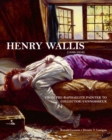 Henry Wallis : From Pre-Raphaelite Painter to Collector/Connoisseur - Book