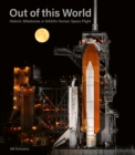 Out of This World : Historic Milestones in NASA’s Human Space Flight - Book
