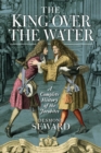 The King Over the Water : A Complete History of the Jacobites - eBook