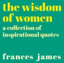The Wisdom of Women : A Collection of Inspirational Quotes - Book