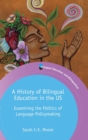 A History of Bilingual Education in the US : Examining the Politics of Language Policymaking - Book