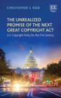 Unrealized Promise of the Next Great Copyright Act : U.S. Copyright Policy for the 21st Century - eBook