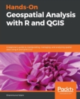 Hands-On Geospatial Analysis with R and QGIS : A beginner’s guide to manipulating, managing, and analyzing spatial data using R and QGIS 3.2.2 - Book