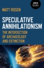 Speculative Annihilationism : The Intersection of Archaeology and Extinction - Book