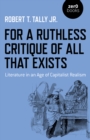 For a Ruthless Critique of All that Exists : Literature in an Age of Capitalist Realism - eBook
