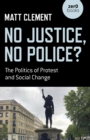 No Justice, No Police? : The Politics of Protest and Social Change - Book