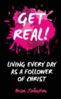 Get Real : Living Every Day as an Authentic Follower of Christ - Book