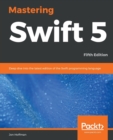 Mastering Swift 5 : Deep dive into the latest edition of the Swift programming language, 5th Edition - Book
