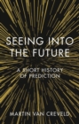 Seeing into the Future : A Short History of Prediction - Book