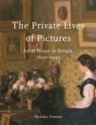 The Private Lives of Pictures : Art at Home in Britain, 1800-1940 - Book