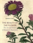The Beauty of the Flower : The Art and Science of Botanical Illustration - Book
