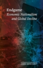 Endgame : Economic Nationalism and Global Decline - Book