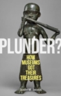 Plunder? : How Museums Got Their Treasures - Book