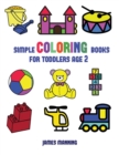 Simple Coloring Books for Toddlers Aged 2 : This Book Has Extra-Large Pictures with Thick Lines to Promote Error Free Coloring, to Increase Confidence, to Reduce Frustration, and to Encourage Longer P - Book