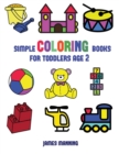 Simple Coloring Books for Toddlers Aged 2 : This Book Has Extra-Large Pictures with Thick Lines to Promote Error Free Coloring, to Increase Confidence, to Reduce Frustration, and to Encourage Longer P - Book