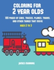 Coloring for 2 Year Olds : A Coloring Book for Toddlers with Thick Outlines for Easy Coloring: With Pictures of Trains, Cars, Planes, Trucks, Boats, Lorries and Other Modes of Transport - Book