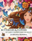 Butterflies and Flowers : A Stress Relieving Adult Coloring (Colouring) Book That Includes 30 Unique Pictures of Butterflies to Assist with Mindfulness, Enhance Creativity, and Soothe the Mind - Book