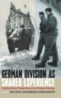 German Division as Shared Experience : Interdisciplinary Perspectives on the Postwar Everyday - Book
