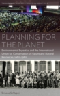 Planning for the Planet : Environmental Expertise and the International Union for Conservation of Nature and Natural Resources, 1960-1980 - Book
