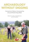 Archaeology Without Digging : Connecticut History Uncovered by Ground-Penetrating Radar - eBook