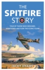 The Spitfire Story : Told By Those Who Designed, Maintained and Flew the Iconic Plane - Book
