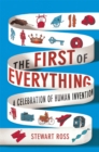 The First of Everything : A History of Human Invention, Innovation and Discovery - Book
