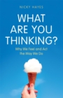 What Are You Thinking? : Why We Feel and Act the Way We Do - Book