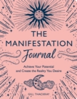 The Manifestation Journal : Achieve Your Potential and Create the Reality You Desire - Book