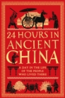 24 Hours in Ancient China : A Day in the Life of the People Who Lived There - Book