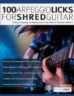 100 Arpeggio Licks for Shred Guitar : Picking, Sweeping and Tapping Licks in the Styles of The Guitar Masters - Book