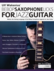 Ulf Wakenius' Bebop Saxophone Licks for Jazz Guitar : Master the Soloing Language of the Bebop Saxophone Legends for Jazz Guitar - Book