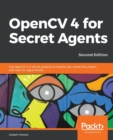 OpenCV 4 for Secret Agents : Use OpenCV 4 in secret projects to classify cats, reveal the unseen, and react to rogue drivers, 2nd Edition - Book