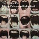 The Critical Eye : Fifteen Pictures to Understand Photography - eBook