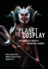 Planet Cosplay : Costume Play, Identity and Global Fandom - Book