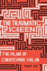 The Traumatic Screen : The Films of Christopher Nolan - Book