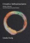Creative Infrastructures : Artists, Money and Entrepreneurial Action - Book