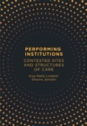 Performing Institutions : Contested Sites and Structures of Care - Book