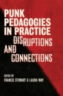 Punk Pedagogies in Practice : Disruptions and Connections - Book