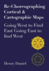 Re-Choreographing Cortical & Cartographic Maps : Going West to Find East Going East to Find West - Book