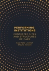 Performing Institutions : Contested Sites and Structures of Care - Book