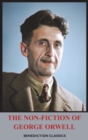 The Non-Fiction of George Orwell : Down and Out in Paris and London, The Road to Wigan Pier, Homage to Catalonia - Book