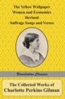 The Collected Works of Charlotte Perkins Gilman : The Yellow Wallpaper, Women and Economics, Herland, Suffrage Songs and Verses, and Why I Wrote 'The Yellow Wallpaper' - Book