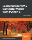 Learning OpenCV 4 Computer Vision with Python 3 : Get to grips with tools, techniques, and algorithms for computer vision and machine learning, 3rd Edition - Book